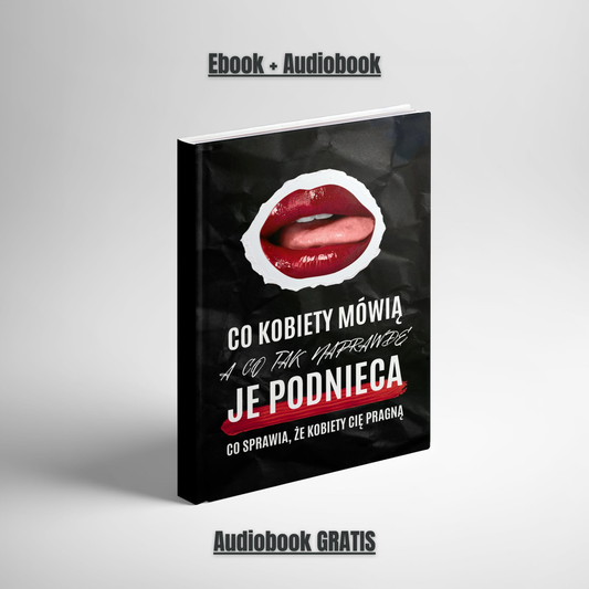 Co Kobiety Mówią, A Co Tak Naprawdę Je Podnieca + (Audiobook Gratis!)
